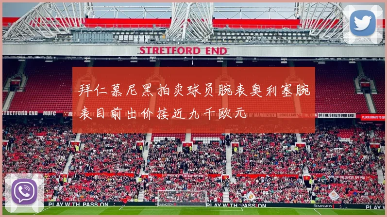 拜仁慕尼黑拍卖球员腕表奥利塞腕表目前出价接近九千欧元