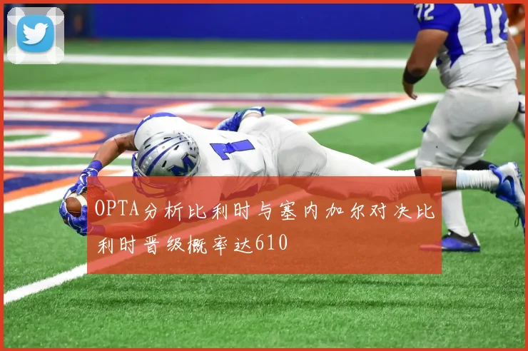 OPTA分析比利时与塞内加尔对决比利时晋级概率达610